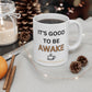 "It's Good to Be Awake" - 11oz Mug